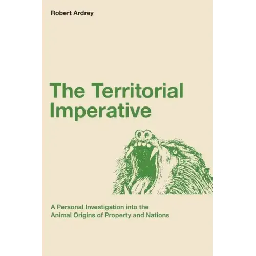 The Territorial Imperative: A Personal Inquiry into the Animal Origins of Property and Nations