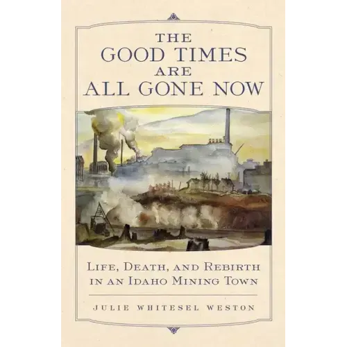 The Good Times Are All Gone Now: Life, Death, and Rebirth in an Idaho Mining Town