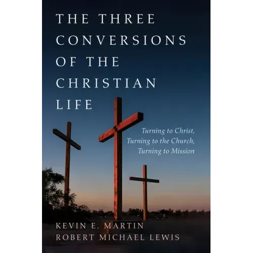 The Three Conversions of the Christian Life: Turning to Christ, Turning to the Church, Turning to Mission