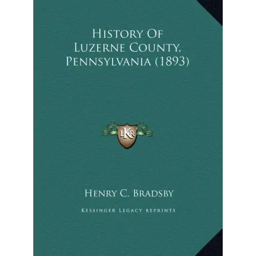 History Of Luzerne County, Pennsylvania (1893)