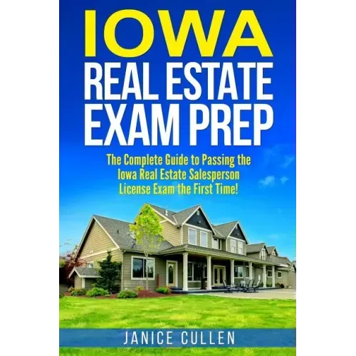 Iowa Real Estate Exam Prep: The Complete Guide to Passing the Iowa Real Estate Salesperson License Exam the First Time!