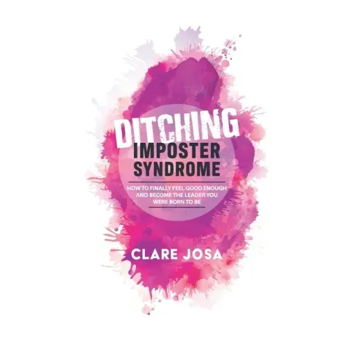 Ditching Imposter Syndrome: How To Finally Feel Good Enough And Become The Leader You Were Born To Be