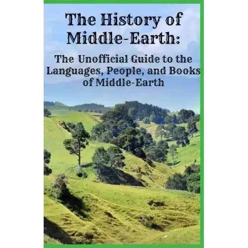 The History of Middle-Earth: The Unofficial Guide to the Languages, People, and Books of Middle-Earth