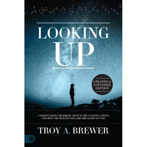 Looking Up (Updated & Expanded Edition): Understanding Prophetic Signs in the Constellations and How the Heavens Declare the Glory of God