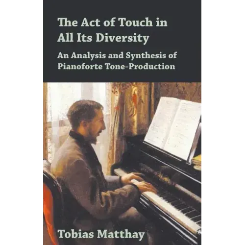 The Act of Touch in All Its Diversity - An Analysis and Synthesis of Pianoforte Tone-Production
