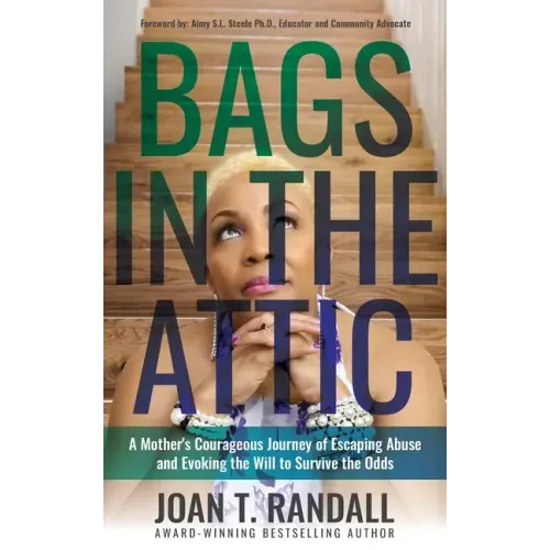 Bags in the Attic: A Mother's Courageous Journey of Escaping Abuse and Evoking the Will to Survive the Odds