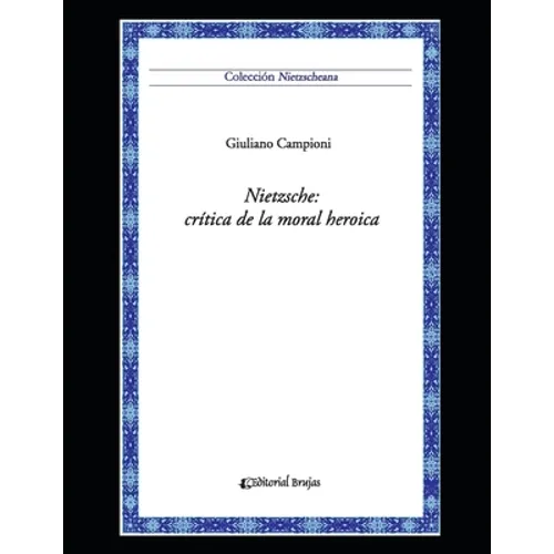 Nietzsche: crítica de la moral heroica: Colección Nietzscheana Vol. 6