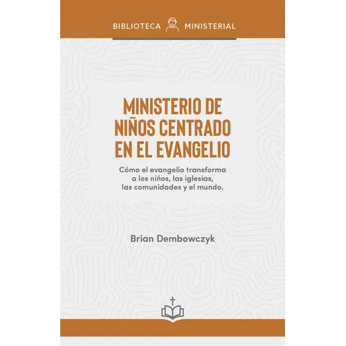 Ministerio de Niños Centrado En El Evangelio: Cómo El Evangelio Transforma a Los Niños, Las Iglesias, Las Comunidades Y El Mundo