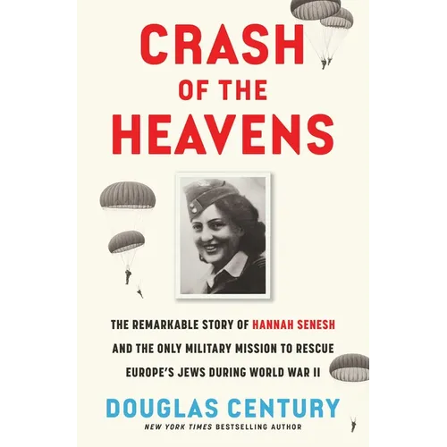 Crash of the Heavens: The Remarkable Story of Hannah Senesh and the Only Military Mission to Rescue Europe's Jews During World War II