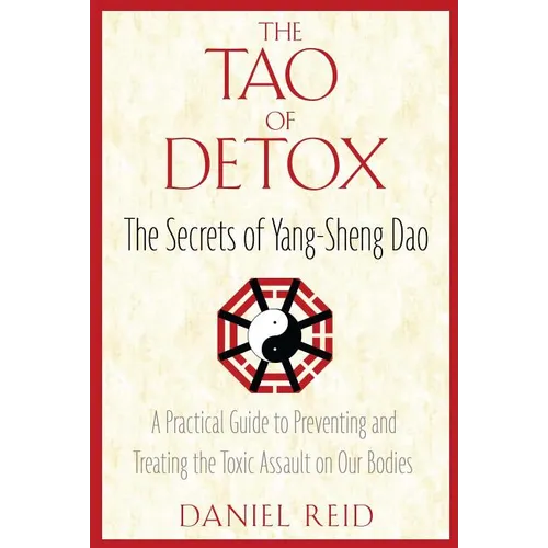 The Tao of Detox: The Secrets of Yang-Sheng Dao; A Practical Guide to Preventing and Treating the Toxic Assualt on Our Bodies