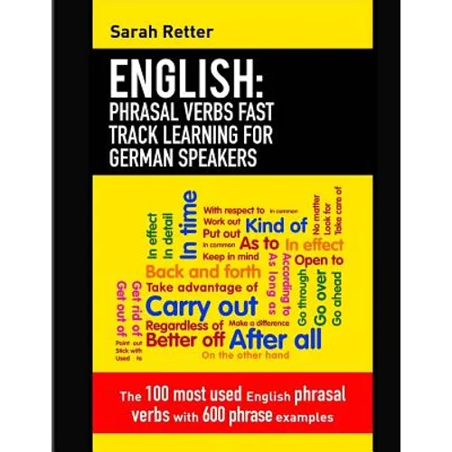 English: Phrasal Verbs Fast Track Learning for German Speakers: The 100 most used English phrasal verbs with 600 phrase example