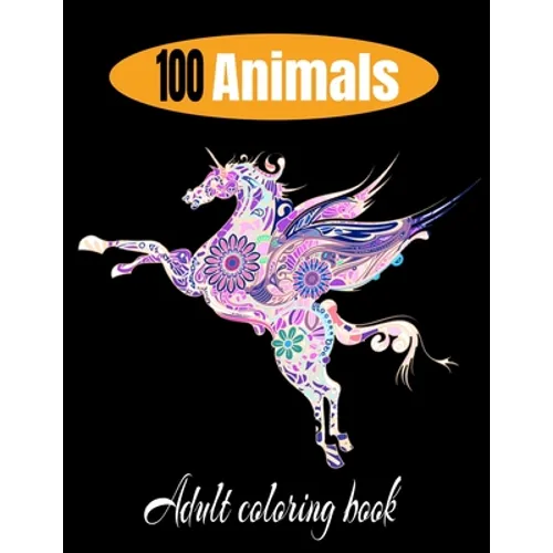 100 animals adult coloring book: Relaxation and Stress-Relieving Animal Designs and Patterns with Animal Inspired Coloring Book for Adults Animal Desi