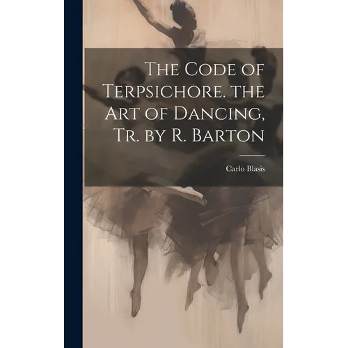 The Code of Terpsichore. the Art of Dancing, Tr. by R. Barton