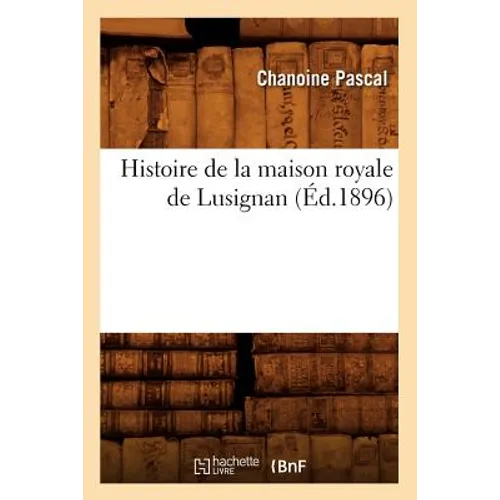 Histoire de la Maison Royale de Lusignan, (Éd.1896)