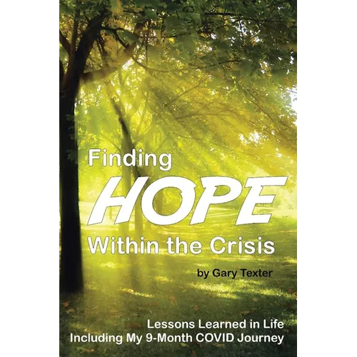 Finding Hope Within the Crisis: Lessons Learned in Life Including My 9-Month COVID Journey