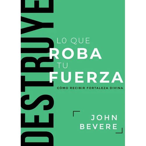 Destruye Lo Que Roba Tu Fuerza: Cómo Recibir Fortaleza Divina