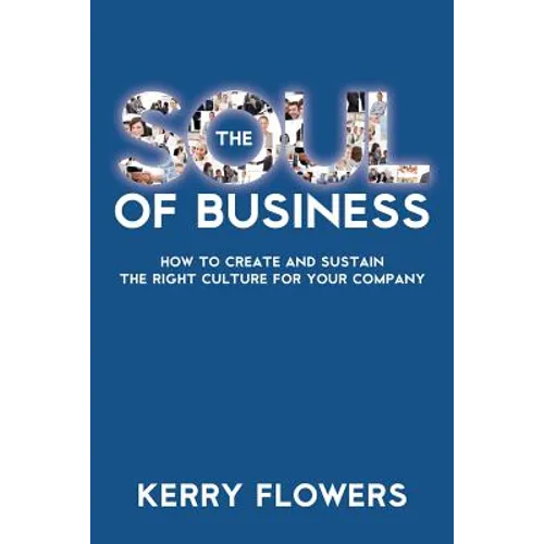 The Soul of Business: How to Create and Sustain the Right Culture for Your Company