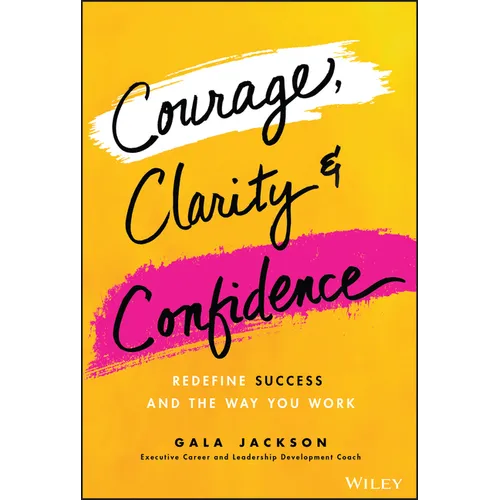 Courage, Clarity, and Confidence: Redefine Success and the Way You Work