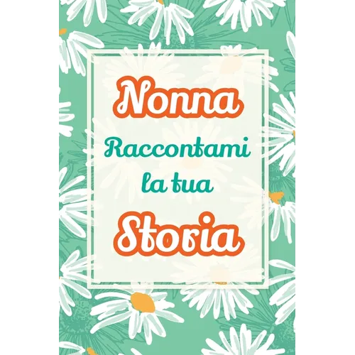 Nonna, raccontami la tua storia: Il regalo perfetto per raccogliere i ricordi e celebrare una vita piena di amore