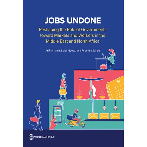 Jobs Undone: Reshaping the Role of Governments toward Markets and Workers in the Middle East and North Africa