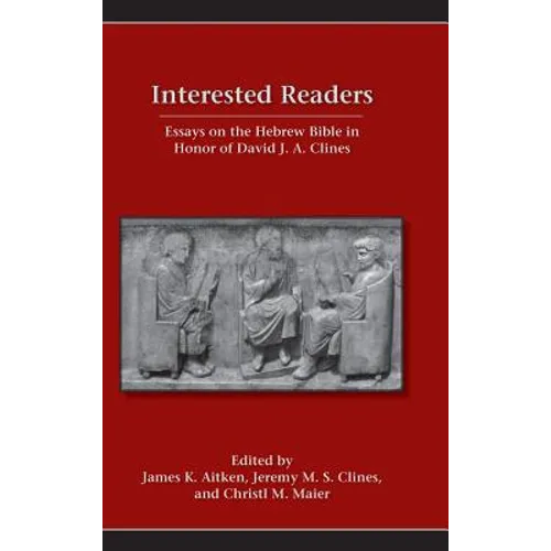 Interested Readers: Essays on the Hebrew Bible in Honor of David J. A. Clines