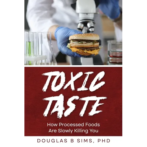 Toxic Taste: How Processed Foods Are Slowly Killing You - Paperback