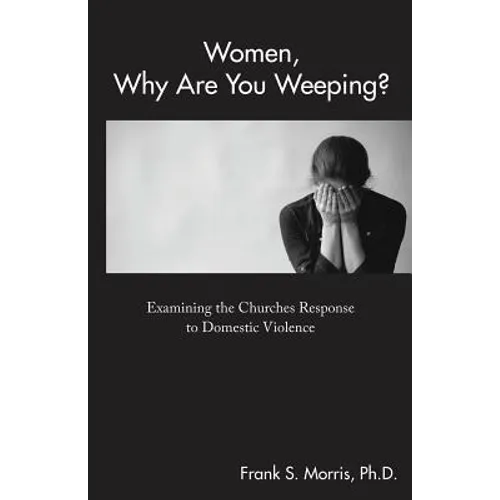 Women, Why Are You Weeping?: Examining the Churches Response to Domestic Violence