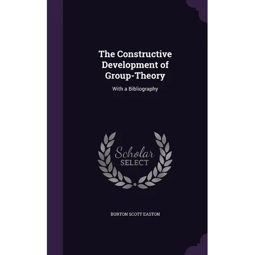 The Constructive Development of Group-Theory: With a Bibliography