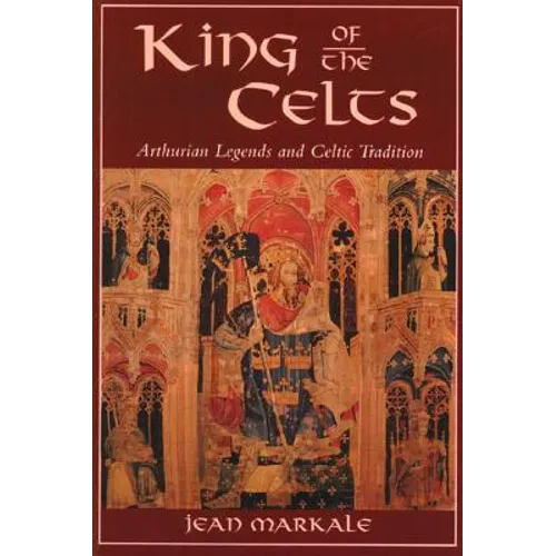 King of the Celts: Arthurian Legends and Celtic Tradition
