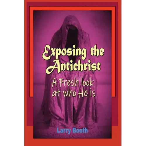 Exposing the Antichrist- A fresh look at who he is