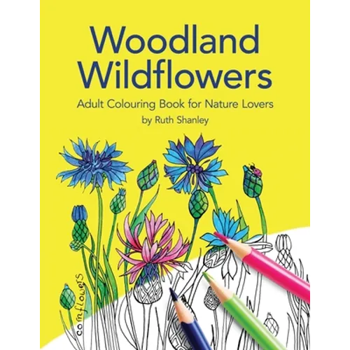 Woodland Wildflowers. Adult Colouring Book for Nature Lovers by Ruth Shanley: Bonus plant identification pages