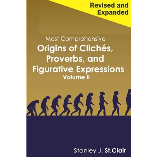 Most Comprehensive Origins of Cliches, Proverbs and Figurative Expressions Volume II: Revised and Expanded