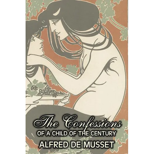 The Confessions of a Child of the Century by Alfred de Musset, Fiction, Classics, Historical, Psychological