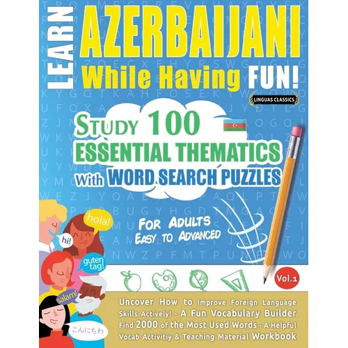Learn Azerbaijani While Having Fun! - For Adults: Easy to Advanced - Study 100 Essential Thematics with Word Search Puzzles - Vol.1
