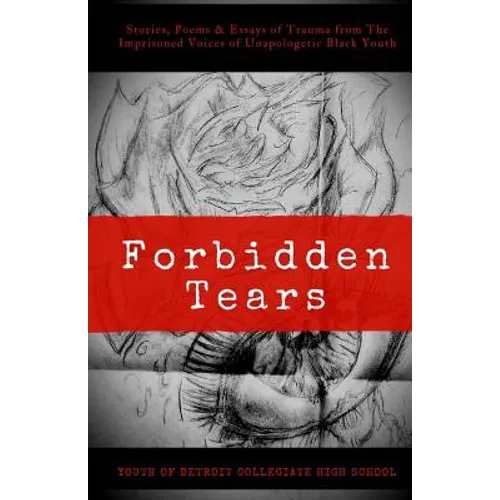 Forbidden Tears: Stories, Poems & Essays of Trauma from The Imprisoned Voices of Unapologetic Black Youth