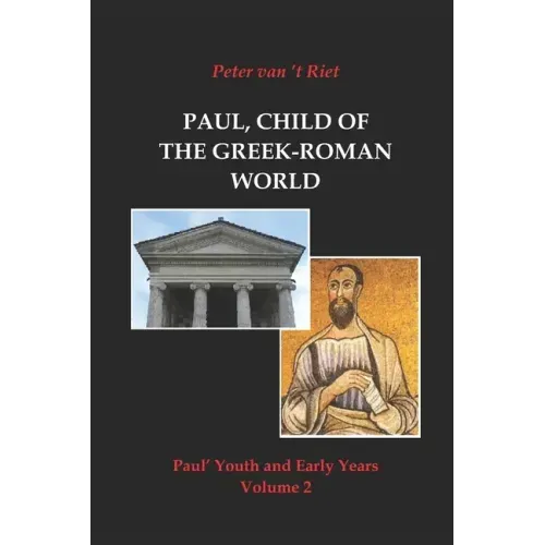 Paul, Child of the Greek-Roman World: Paul's Youth and Early Years, Volume 2