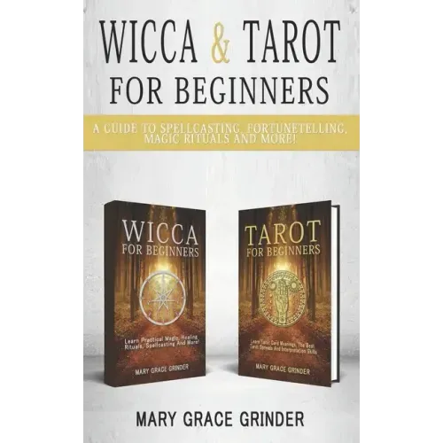 Wicca & Tarot for Beginners: A Guide To Spellcasting, Fortunetelling, Magic Rituals And More!