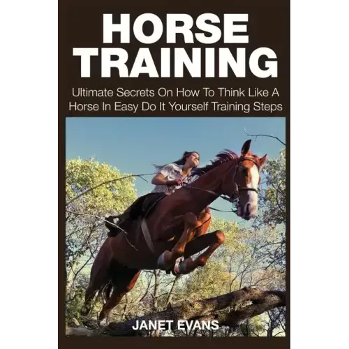 Horse Training: Ultimate Secrets on How to Think Like a Horse in Easy Do It Yourself Training Steps