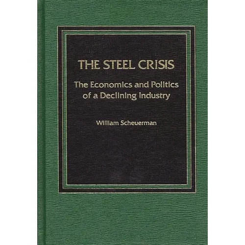Steel Crisis: The Economics and Politics of a Declining Industry