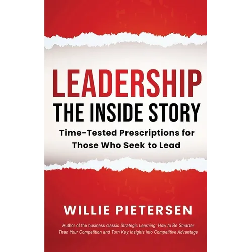 Leadership--The Inside Story: Time-Tested Prescriptions for Those Who Seek To Lead