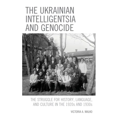 The Ukrainian Intelligentsia and Genocide: The Struggle for History, Language, and Culture in the 1920s and 1930s