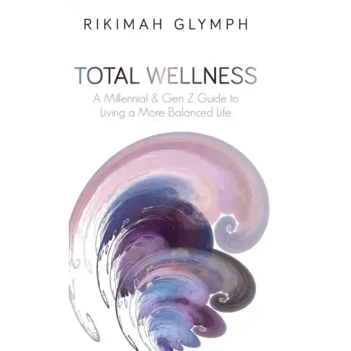 Total Wellness: A Millennial & Gen Z Guide to Living a More Balanced Life