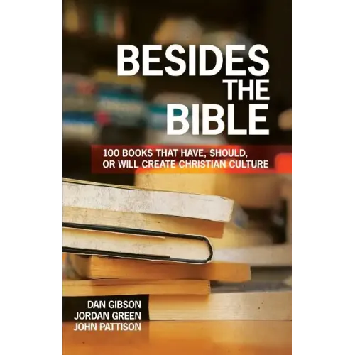 Besides the Bible: 100 Books that Have, Should, or Will Create Christian Culture