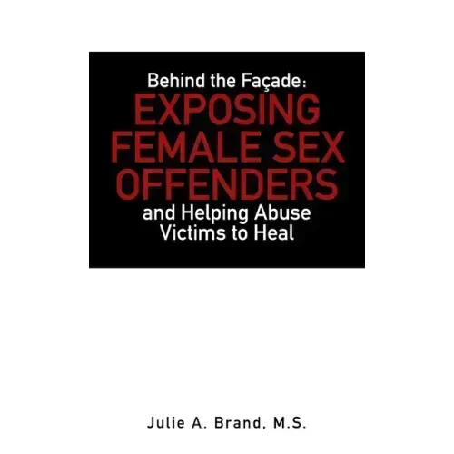 Behind the Façade: Exposing Female Sex Offenders and Helping Abuse Victims to Heal
