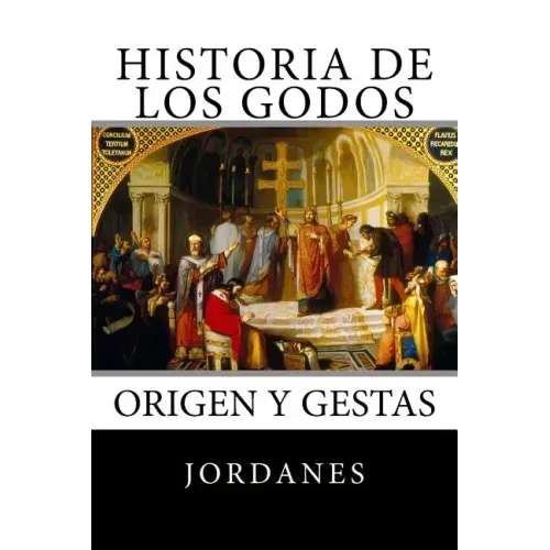 Historia de los Godos: Origen y gestas de los godos