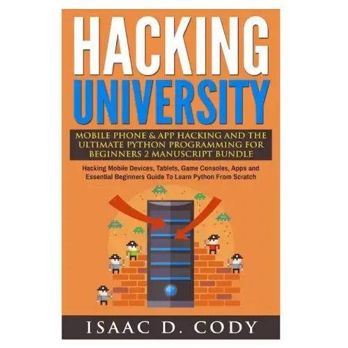 Hacking University Mobile Phone & App Hacking And The Ultimate Python Programming For Beginners: Hacking Mobile Devices, Tablets, Game Consoles, Apps