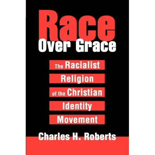Race Over Grace: The Racialist Religion of the Christian Identity Movement