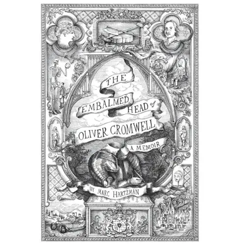 The Embalmed Head of Oliver Cromwell - A Memoir: The Complete History of the Head of the Ruler of the Commonwealth of England, Scotland and Ireland, w