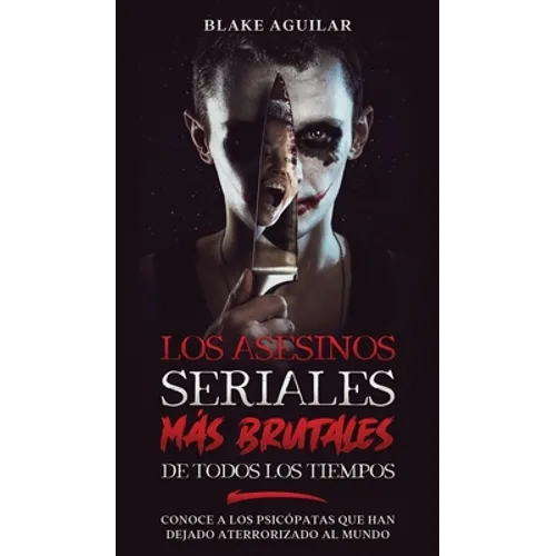 Los Asesinos Seriales más Brutales de Todos los Tiempos: Conoce a los Psicópatas que han Dejado Aterrorizado al Mundo
