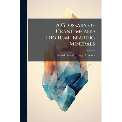 A Glossary of Uranium- and Thorium- Bearing Minerals